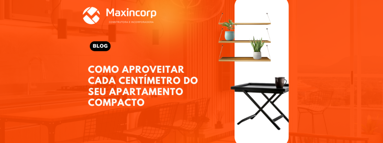 Como Aproveitar Cada Centímetro do Seu Apartamento Compacto [Guia Prático]