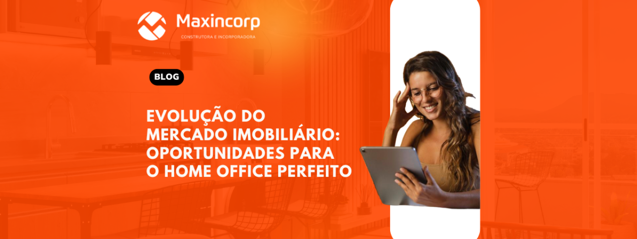 Evolução do Mercado Imobiliário: Oportunidades para seu Home Office Perfeito